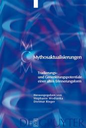 Icon image Mythosaktualisierungen: Tradierungs- und Generierungspotentiale einer alten Erinnerungsform