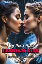 Icon image My First Time Lesbian Kiss (Book Three): First Time Lesbian Erotica