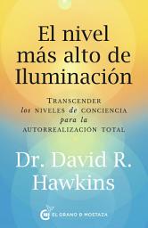 Icon image El nivel más alto de iluminación: Transcender los niveles de conciencia para la autorrealización total