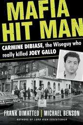 Icon image Mafia Hit Man: Carmine DiBiase, The Wiseguy Who Really Killed Joey Gallo