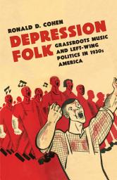 Icon image Depression Folk: Grassroots Music and Left-Wing Politics in 1930s America