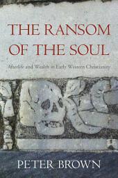 Icon image The Ransom of the Soul: Afterlife and Wealth in Early Western Christianity