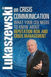 Icon image Lukaszewski on Crisis Communication: What Your CEO Needs to Know About Reputation Risk and Crisis Management
