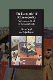 Icon image The Economics of Ottoman Justice: Settlement and Trial in the Sharia Courts