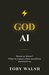 Icon image God AI: Boom or Doom? What to Expect When Machines Outsmart Us