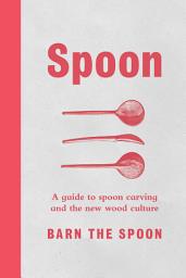 Icon image Spoon: A Guide to Spoon Carving and the New Wood Culture