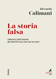 Icon image La storia falsa: Origini e diffusione dei Protocolli dei Savi di Sion