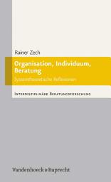 Icon image Organisation, Individuum, Beratung: Systemtheoretische Reflexionen. Mit drei Beiträgen von Claudia Dehn, Katia Tödt und Falko von Ameln