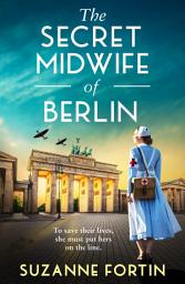 Icon image The Secret Midwife of Berlin: A heartbreaking, inspiring and completely gripping WW2 novel from the author of The Codebreaker's Daughter, perfect for Autumn!