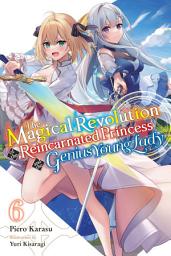 Icon image The Magical Revolution of the Reincarnated Princess and the Genius Young Lady (light novel): The Magical Revolution of the Reincarnated Princess and the Genius Young Lady, Vol. 6 (novel)