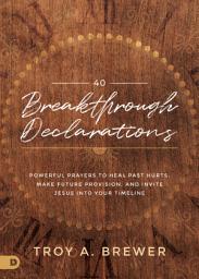 Icon image 40 Breakthrough Declarations: Powerful Prayers to Heal Past Hurts, Make Future Provision, and Invite Jesus into Your Timeline