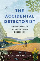 Icon image The Accidental Detectorist: Uncovering an Underground Obsession
