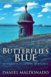 Icon image Butterflies Blue: An Interlude in San Juan, Puerto Rico