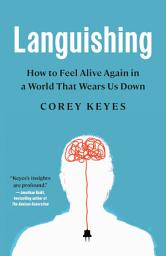 Icon image Languishing: How to Feel Alive Again in a World That Wears Us Down