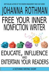 Icon image Free Your Inner Nonfiction Writer: Educate, Influence, and Entertain Your Readers