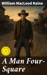 Icon image A Man Four-Square: Enriched edition. A Saga of Honor and Betrayal in the Wild West