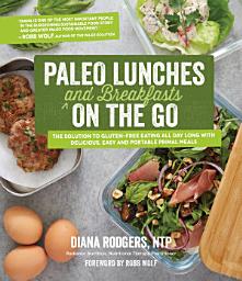 Icon image Paleo Lunches and Breakfasts On the Go: The Solution to Gluten-Free Eating All Day Long with Delicious, Easy and Portable Primal Meals