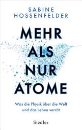 Icon image Mehr als nur Atome: Was die Physik über die Welt und das Leben verrät – Nominiert von »Bild der Wissenschaft« für das Wissensbuch des Jahres 2023