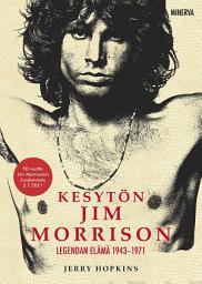 Icon image Kesytön Jim Morrison: Legendan elämä 1943-1971