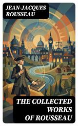 Icon image The Collected Works of Rousseau: Enriched edition. Social Contract, Education, and Human Freedom in Enlightenment Political Philosophy