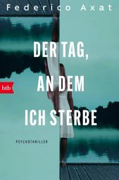 Icon image Der Tag, an dem ich sterbe: Psychothriller