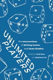Icon image Unlimited Players: The Intersections of Writing Center and Game Studies
