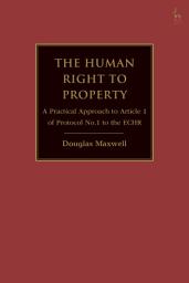 Icon image The Human Right to Property: A Practical Approach to Article 1 of Protocol No.1 to the ECHR