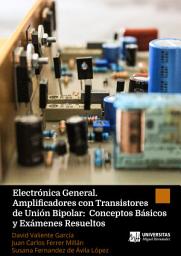 Icon image Electrónica General. Amplificadores con Transistores de Unión Bipolar: Conceptos Básicos y Exámenes Resueltos