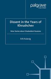 Icon image Dissent in the Years of Krushchev: Nine Stories about Disobedient Russians