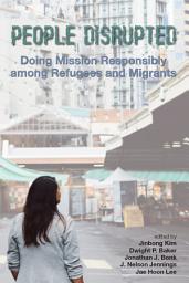 Icon image People Disrupted: Doing Mission Responsibly among Refugees and Migrants