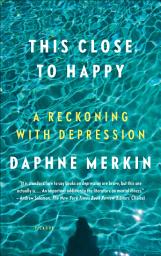 Icon image This Close to Happy: A Reckoning with Depression
