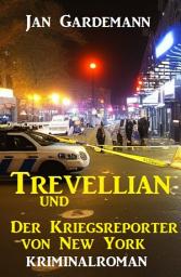 Icon image ​Trevellian und der Kriegsreporter von New York: Kriminalroman