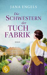 Icon image Die Schwestern der Tuchfabrik: Die historische Familiensaga im 20. Jahrhundert