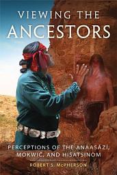 Icon image Viewing the Ancestors: Perceptions of the Anaasází, Mokwic, and Hisatsinom