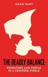Icon image The Deadly Balance: Predators and People in a Crowded World