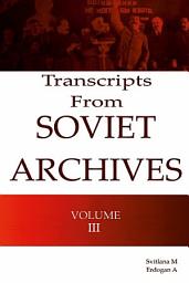 Icon image Transcripts from the Soviet Archives VOLUME III