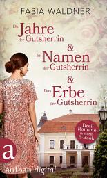 Icon image Die Jahre der Gutsherrin & Im Namen der Gutsherrin & Das Erbe der Gutsherrin: Ausgabe 2