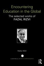 Icon image Encountering Education in the Global: The selected works of Fazal Rizvi
