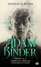 Icon image Adam Binder, T2 : Adam Binder Tomes 2 & 3 Le Prince de l'arbre gelé - L'Émissaire de la mort
