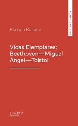 Icon image Vidas Ejemplares: Beethoven—Miguel Ángel—Tolstoi