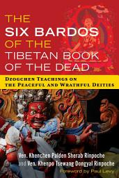 Icon image The Six Bardos of the Tibetan Book of the Dead: Dzogchen Teachings on the Peaceful and Wrathful Deities