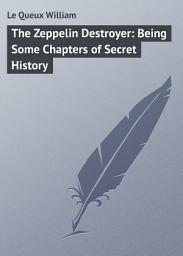 Icon image The Zeppelin Destroyer: Being Some Chapters of Secret History