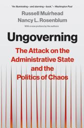 Icon image Ungoverning: The Attack on the Administrative State and the Politics of Chaos