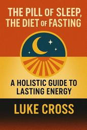 Icon image The Pill of Sleep, The Diet of Fasting: A Holistic Guide to Lasting Energy