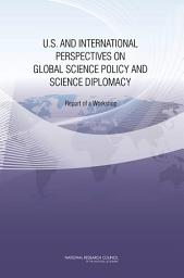 Icon image U.S. and International Perspectives on Global Science Policy and Science Diplomacy: Report of a Workshop