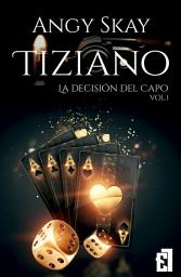 Icon image Tiziano: La decisión del Capo: El romance más oscuro de la mafia siciliana