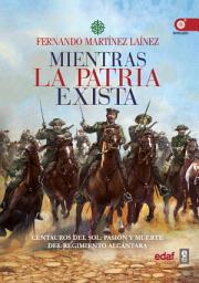 Icon image Mientras la patria exista: Centauros del sol: pasión y muerte del Regimiento Alcántara