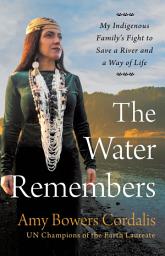 Icon image The Water Remembers: My Indigenous Family's Fight to Save a River and a Way of Life