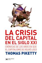 Icon image La crisis del capital en el siglo XXI: Crónicas de los años en que el capitalismo se volvió loco