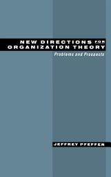 Icon image New Directions for Organization Theory: Problems and Prospects